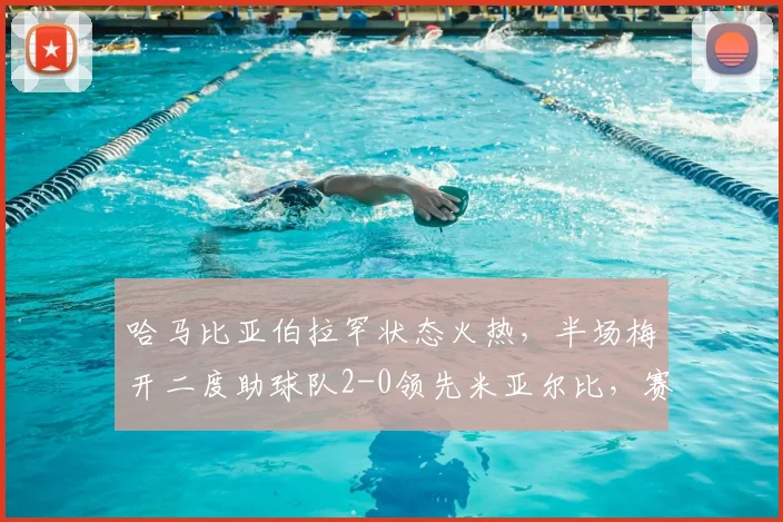 哈马比亚伯拉罕状态火热，半场梅开二度助球队2-0领先米亚尔比，赛后深度解析比赛走势