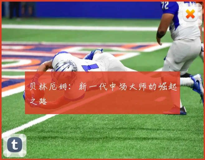 贝林厄姆:新一代中场大师的崛起之路